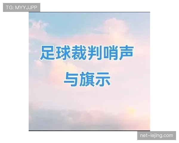 裁判手势的足球规则解读：不同动作意味着什么判罚逻辑