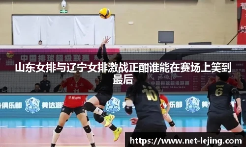 山东女排与辽宁女排激战正酣谁能在赛场上笑到最后