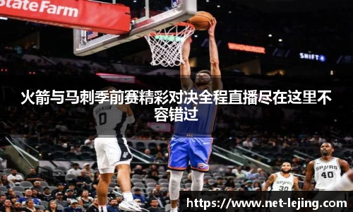 火箭与马刺季前赛精彩对决全程直播尽在这里不容错过