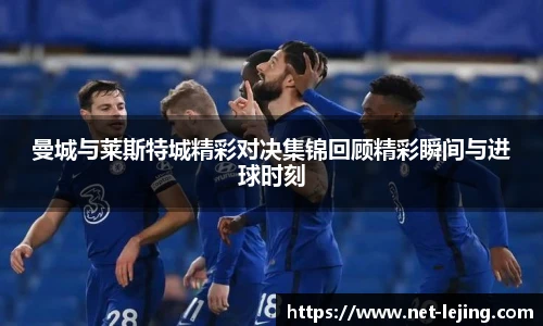 曼城与莱斯特城精彩对决集锦回顾精彩瞬间与进球时刻