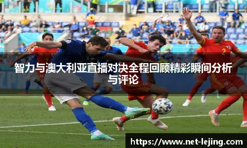 智力与澳大利亚直播对决全程回顾精彩瞬间分析与评论
