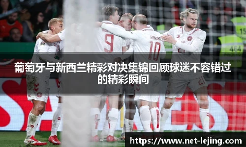 葡萄牙与新西兰精彩对决集锦回顾球迷不容错过的精彩瞬间