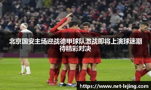 北京国安主场迎战德甲球队激战即将上演球迷期待精彩对决