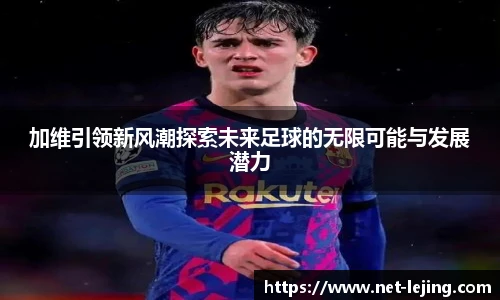 加维引领新风潮探索未来足球的无限可能与发展潜力