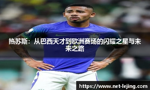 热苏斯：从巴西天才到欧洲赛场的闪耀之星与未来之路