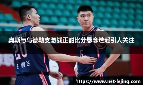 奥斯与乌德勒支激战正酣比分悬念迭起引人关注