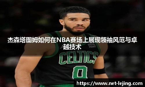 杰森塔图姆如何在NBA赛场上展现领袖风范与卓越技术